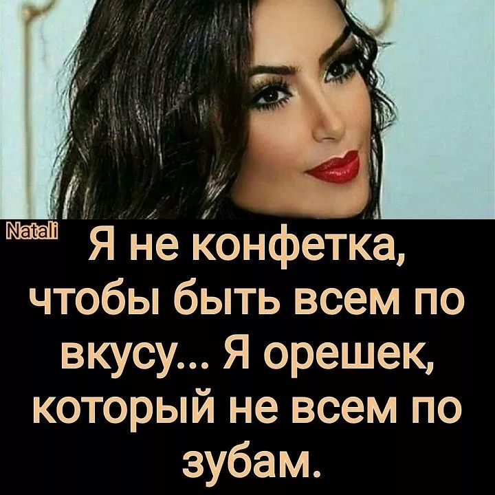 Я не конфетка, чтобы быть всем по вкусу... Я орешек, который не всем по зубам.