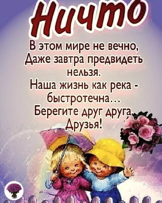 Ничто в этом мире не вечно, Даже завтра предвидеть нельзя. Наша жизнь как река - быстротечна... Берегите друг друга, Друзья!