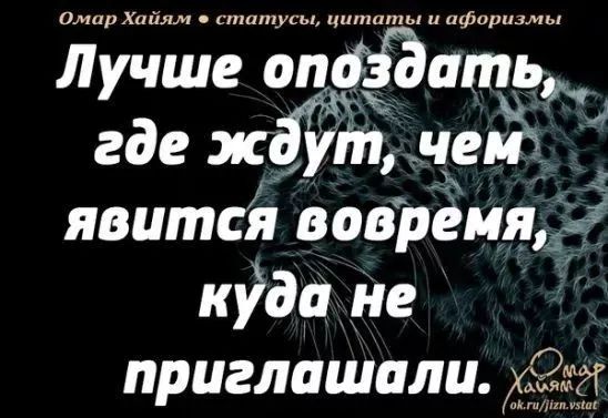 Лучше опоздать, где ждут, чем явиться вовремя, куда не приглашали.