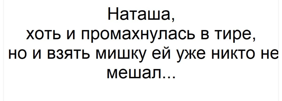 Наташа, хоть и промахнулась в тире, но и взять мишку ей уже никто не мешал...