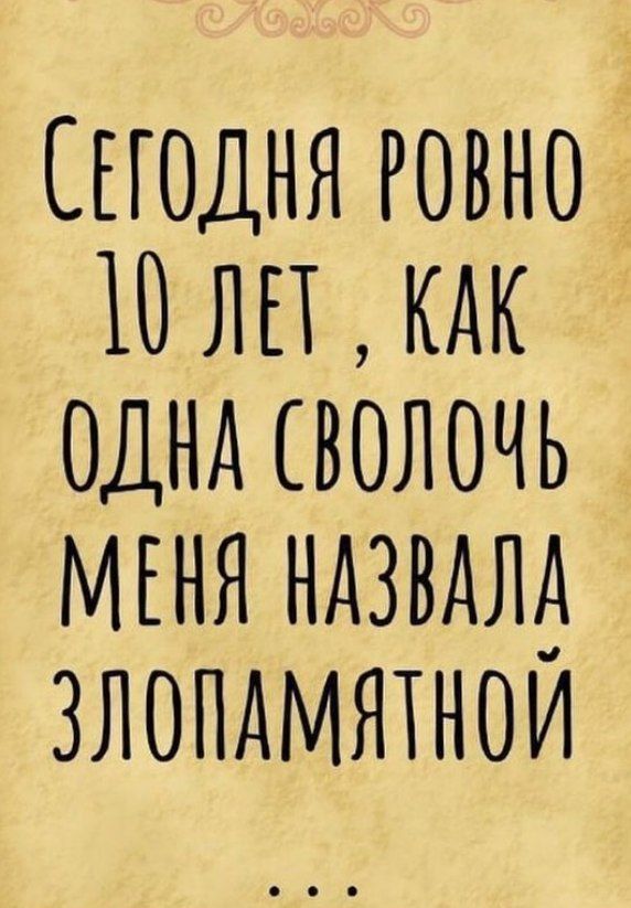 Сегодня ровно 10 лет, как одна сволочь меня назвала злопамятной
