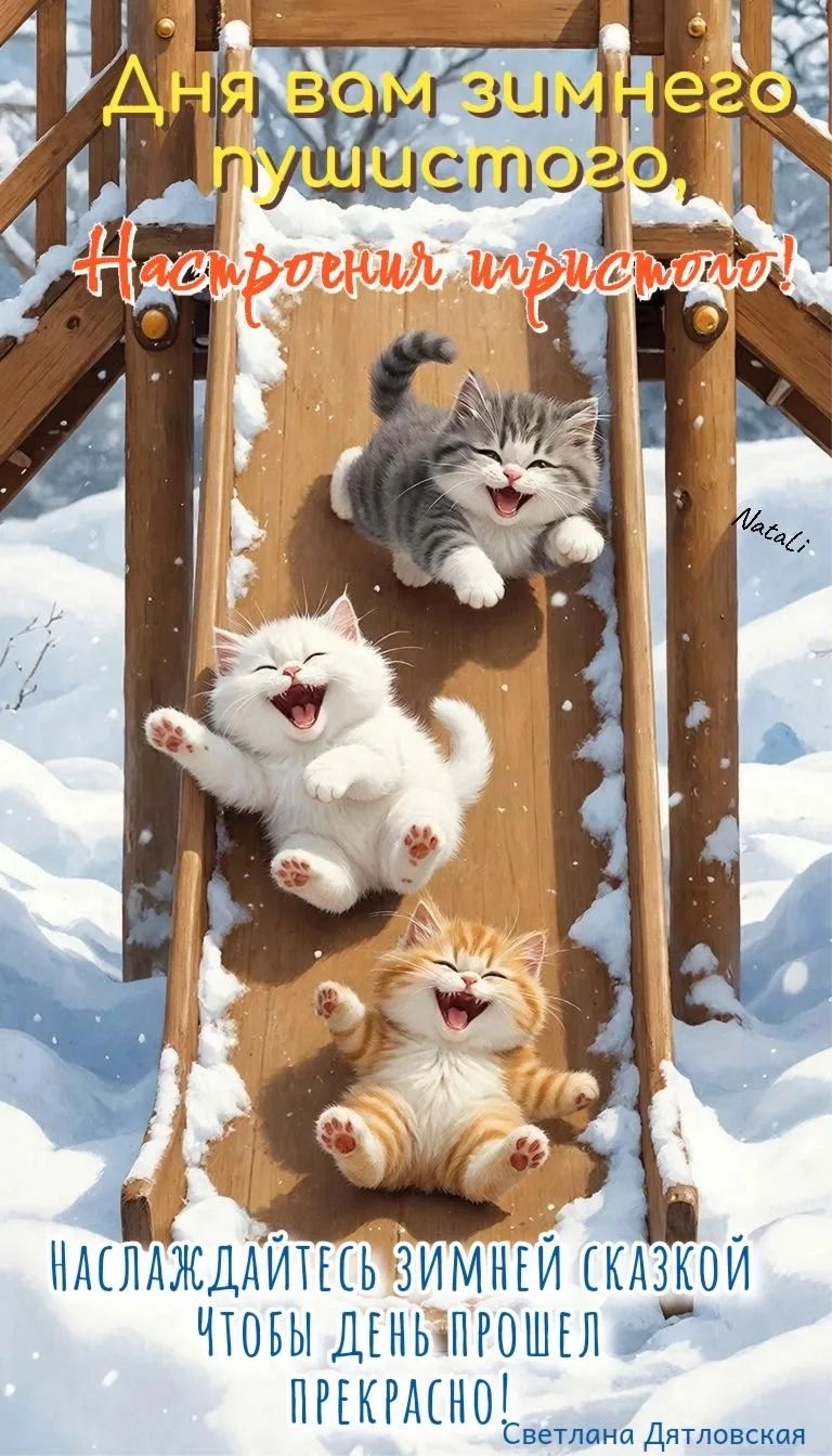 Дня вам зимнего пушистого, Настроение праздничное! Наслаждайтесь зимней сказкой чтобы день прошёл Прекрасно! Светлана Дятловская