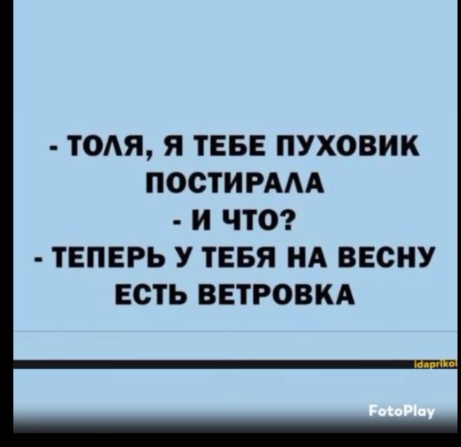 - ТОЛЯ, Я ТЕБЕ ПУХОВИК ПОСТИРАЛА - И ЧТО? - ТЕПЕРЬ У ТЕБЯ НА ВЕСНУ ЕСТЬ ВЕТРОВКА