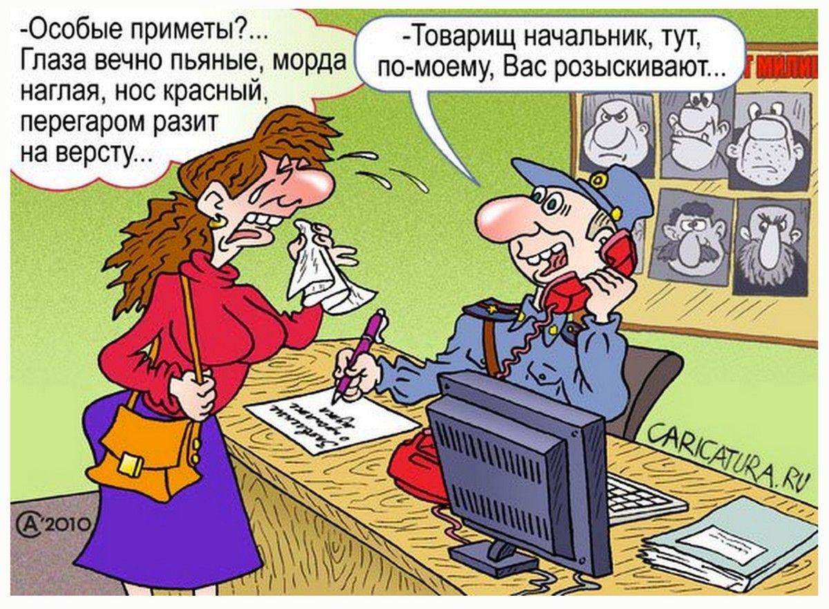 -Особые приметы?... Глаза вечнo пьянoе, морда наглая, нос красный, перегар распит на версту...
-Товарищ начальник, тут, по-моему, Вас разыскивают...