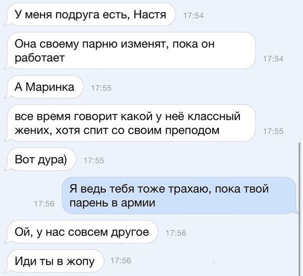 У меня подруга есть Настя Она своему парню изменят пока он работает А Маринка все время говорит какой у неё классный жених хотя спит со своим преподом Вот дура Я ведь тебя тоже трахаю пока твой парень в армии Ой у нас совсем другое Иди ты в жопу