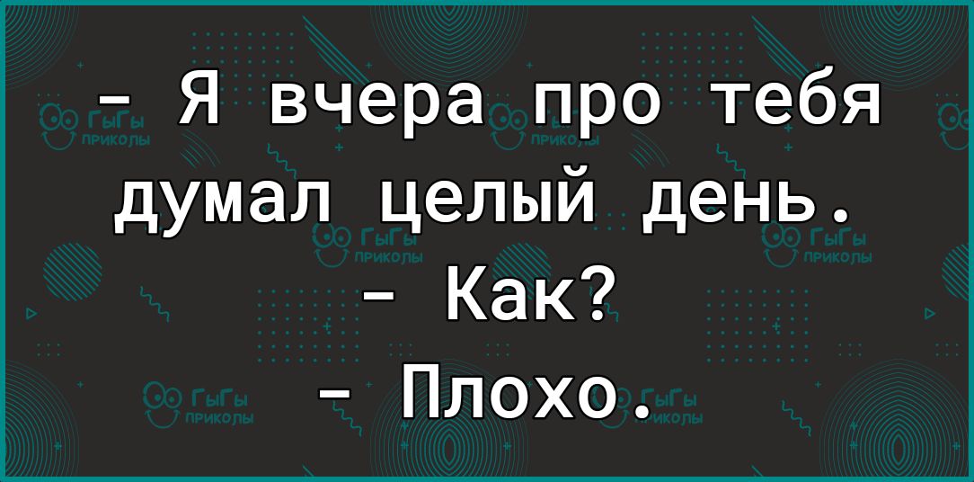 Я вчера про тебя думал целый день Как Плохо