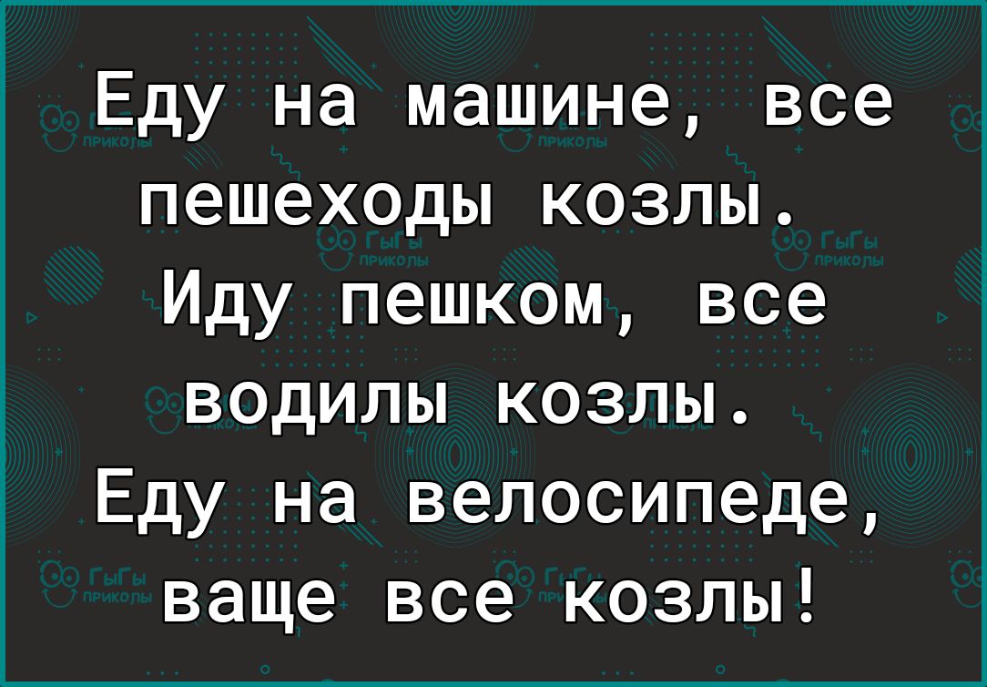 пешеходы козлы Иду пешком все водилы козлы Еду на велосипеде ваще все козлы  Еду на машине все - выпуск №1556274