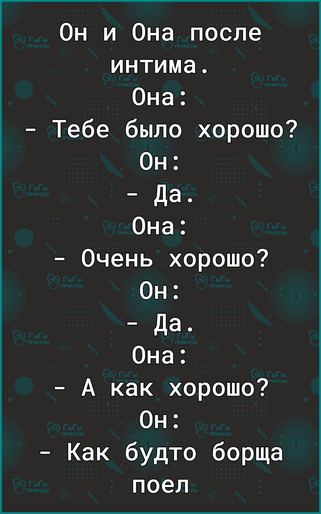 Он и Она после интима Она Тебе было хорошо Он Да Она Очень хорошо Он Да Она А как хорошо Он Как будто борща поел