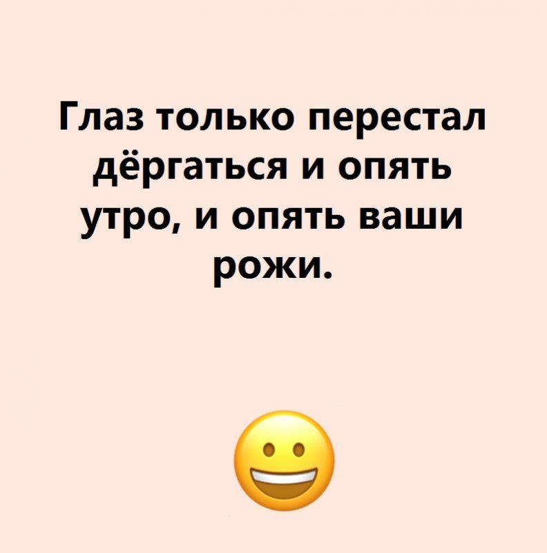 Глаз только перестал дёргаться и опять утро и опять ваши рожи
