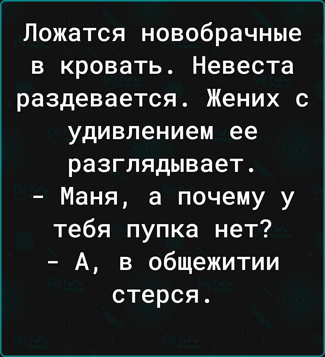 Ложатся новобрачные в кровать Невеста раздевается Жених с удивлением ее разглядывает Маня а почему у тебя пупка нет А в общежитии стерся