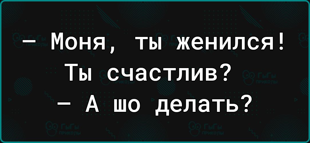 Моня ты женился Ты счастлив А шо делать
