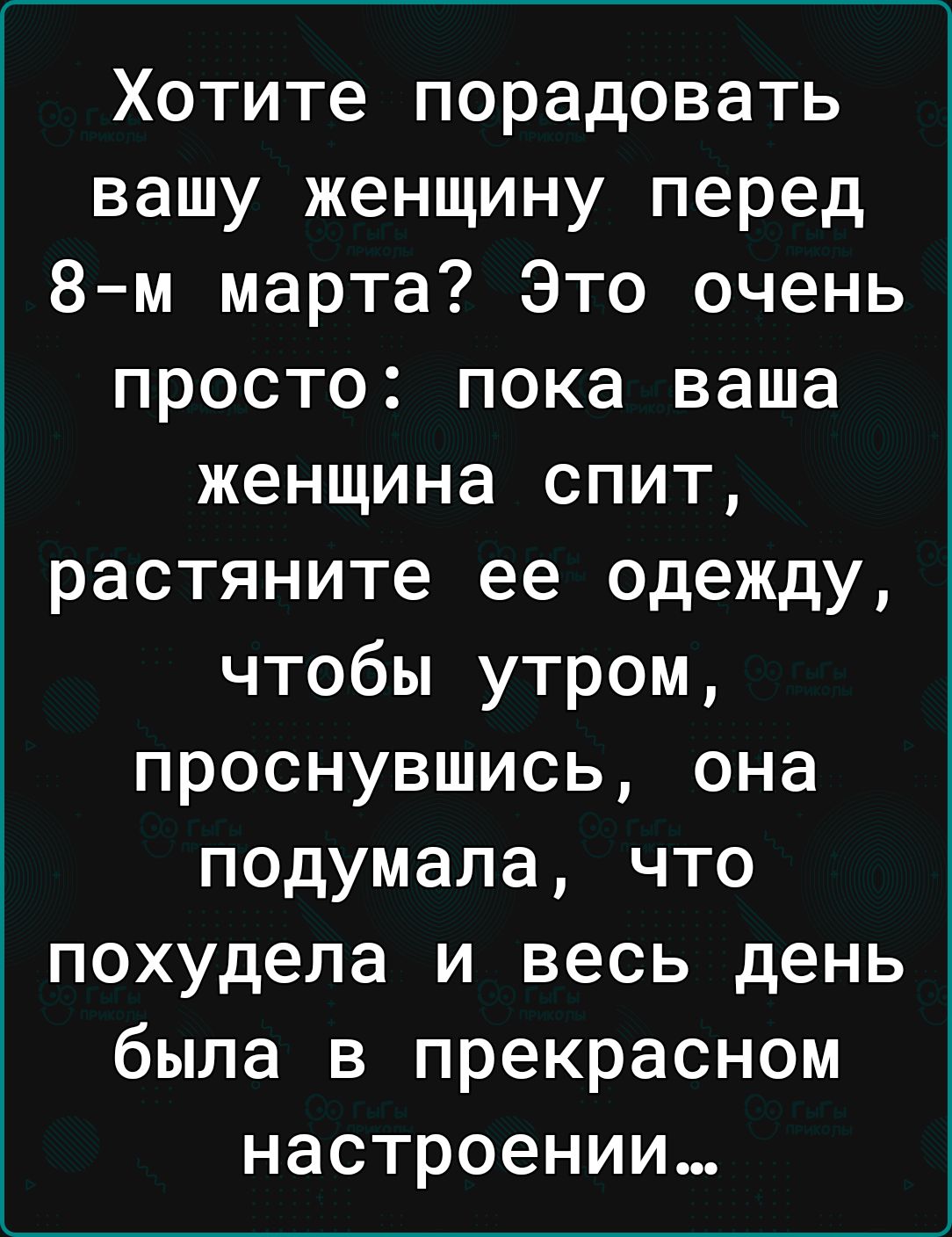 Хотите порадовать вашу женщину перед 8м марта Это очень просто пока ваша женщина спит растяните ее одежду чтобы утром проснувшись она подумала что похудела и весь день была в прекрасном настроении