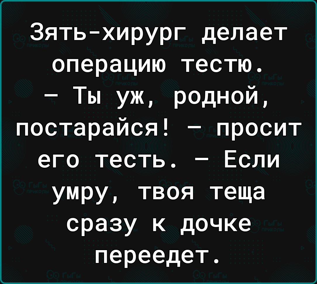Зять хирург делает операцию тестю Ты уж родной постарайся просит его тесть Если умру твоя теща сразу к дочке переедет