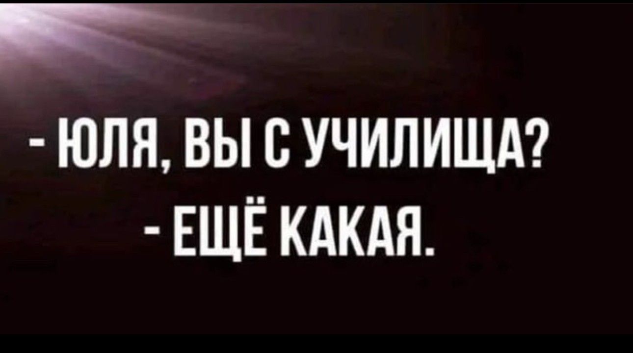 ЮЛЯ ВЫ с УЧИЛИЩА ЕЩЁ КАКАЯ