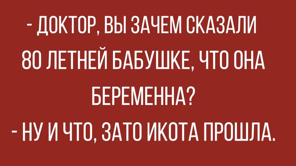 ДОКТОР ВЫ ЗАЧЕМ ОКАЗАЛИ ВО ЛЕТНЕЙ БАБУШКЕ ЧТО ОНА БЕРЕМЕННА НУ И ЧТО ЗАТО ИКОТА ПРОШЛА