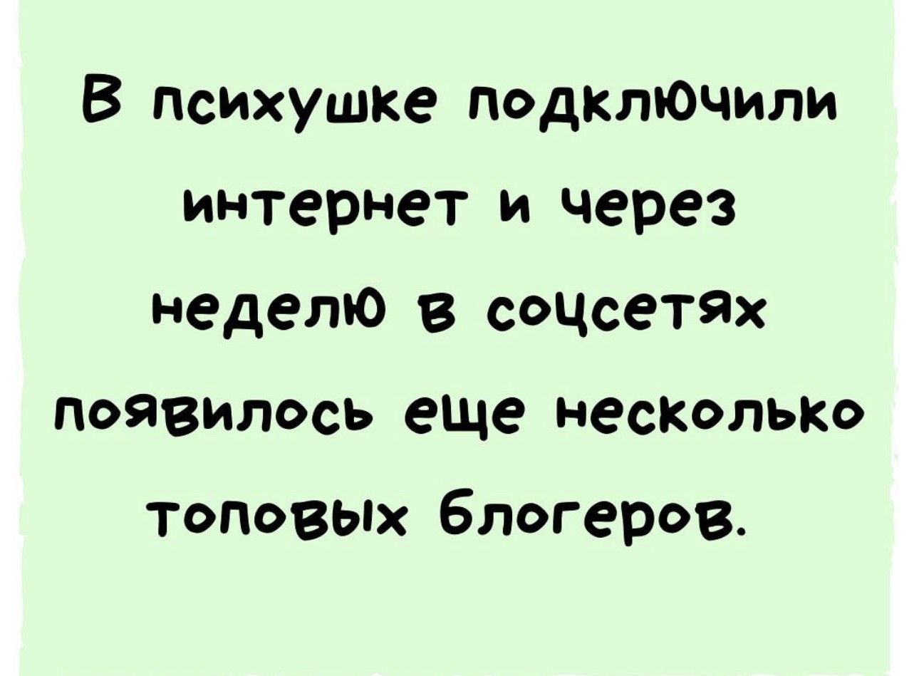 В психушке подклЮчипи интернет и через неделю в СОЦсетЯх Появилось еше несколько топовых блогеров