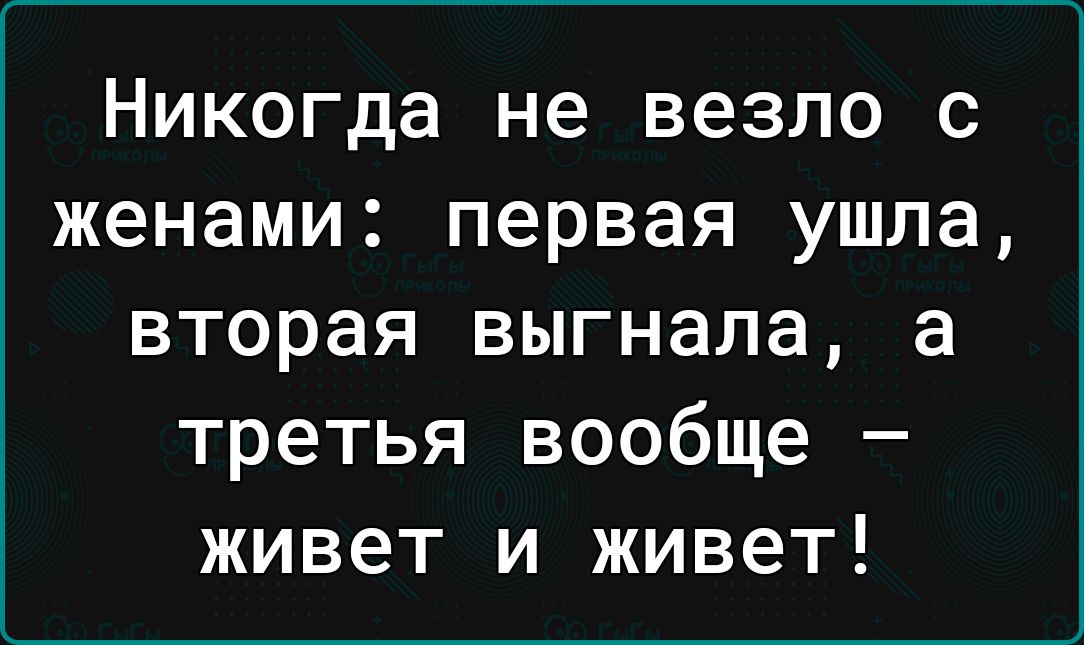 Никогда не везло с женами первая ушла вторая выгнала а третья вообще живет и живет