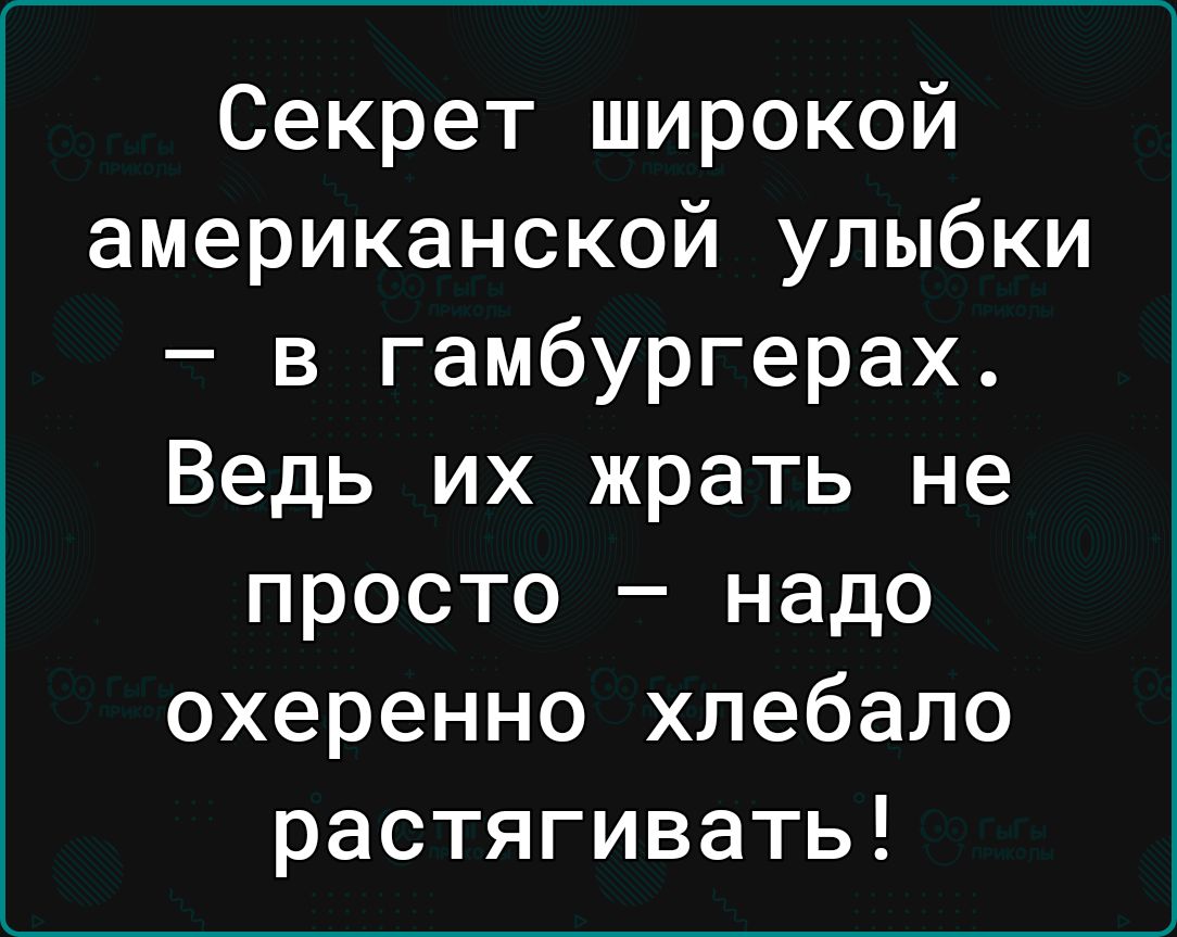 Секрет широкой американской улыбки в гамбургерах Ведь их жрать не просто надо охеренно хлебало растягивать