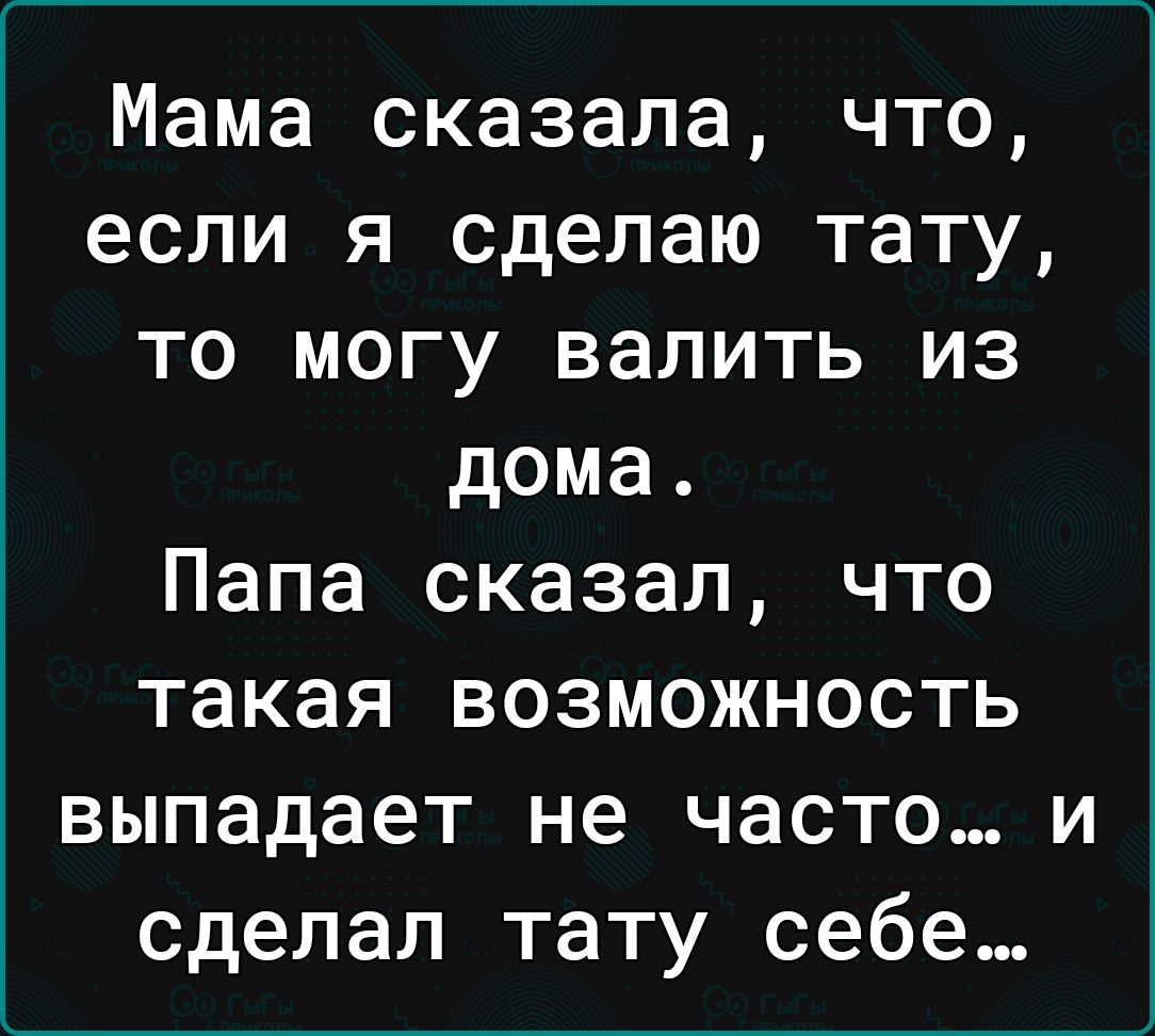 Мама сказала что если я сделаю тату то могу валить из дома Папа сказал что  такая возможность выпадает не часто и сделал тату себе - выпуск №2064593