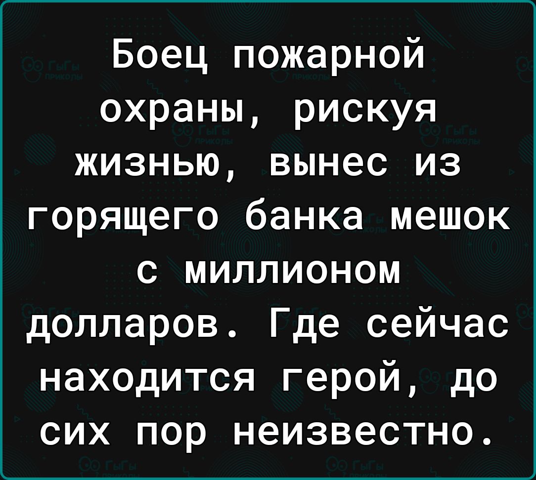 Боец пожарной охраны рискуя жизнью вынес из горящего банка мешок с миллионом долларов Где сейчас находится герой до сих пор неизвестно