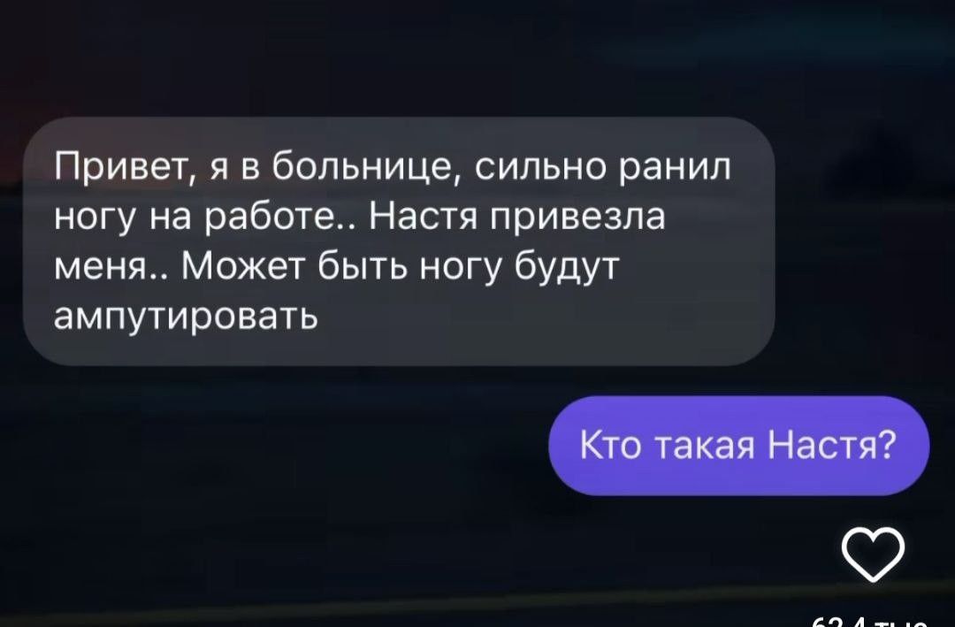 Привет я в больнице сильно ранил могу на работе Настя привезла меня Может быть ногу будут ампутировать