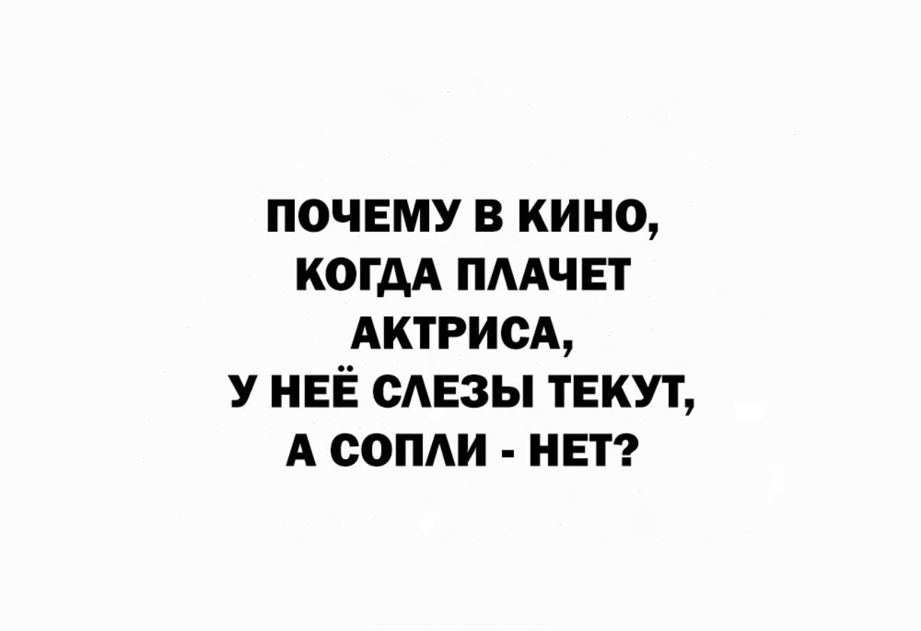 ПОЧЕМУ В КИНО КОГДА ПААЧЕТ АКТРИСА У НЕЁ СЛЕЗЫ ТЕКУТ А СОПАИ НЕТ