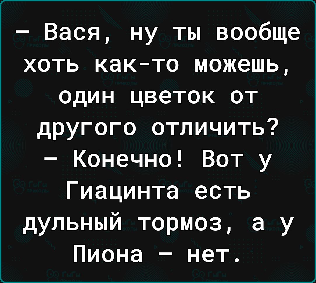 Вася ну ты вообще хоть както можешь один цветок от другого отличить Конечно Вот у Гиацинта есть дульный тормоз а у Пиона нет
