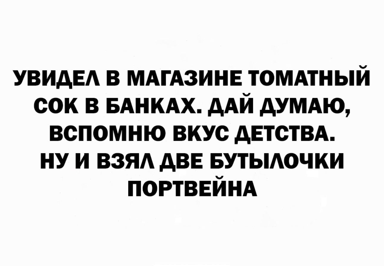 УВИАЕА в мдгдзине томдтный сок 3 БАНКАХ дАй думдю вспомню вкус АЕТОТВА ну и ВЗЯА две вутьмочки ПОРТВЕЙНА