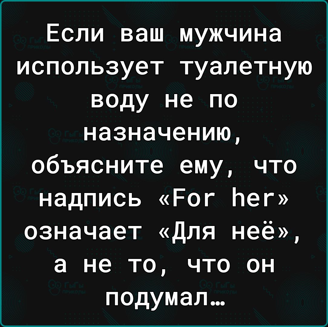 Если ваш мужчина использует туалетную воду не по назначению объясните ему что надпись Рог Нег означает Для неё а не то что он подумал