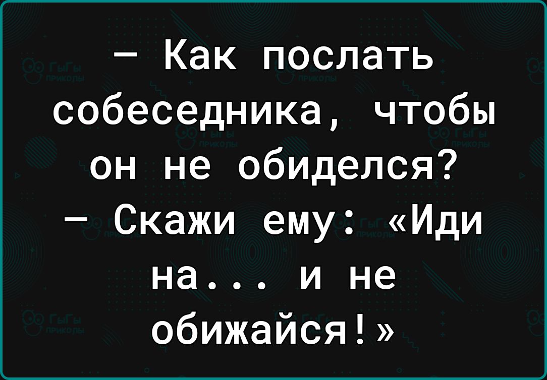 Как поспать собеседника чтобы он не обиделся Скажи ему Иди на и не обижайся