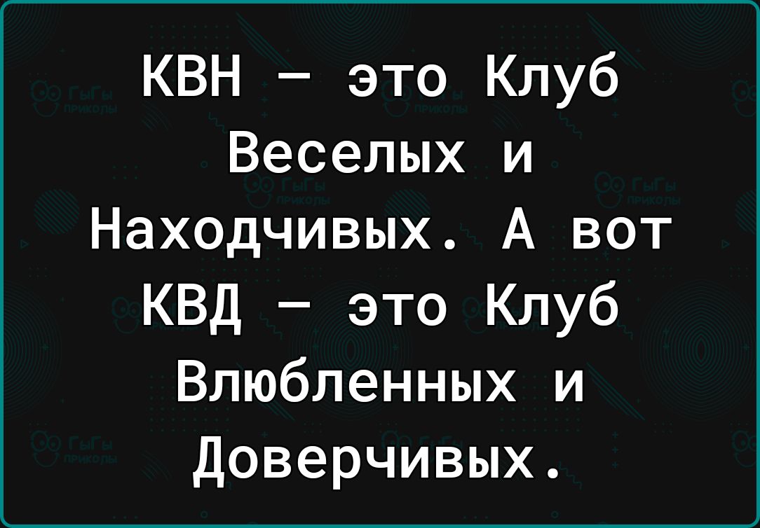 КВН это Клуб Веселых и Находчивых А вот КВД это Клуб Влюбленных и Доверчивых