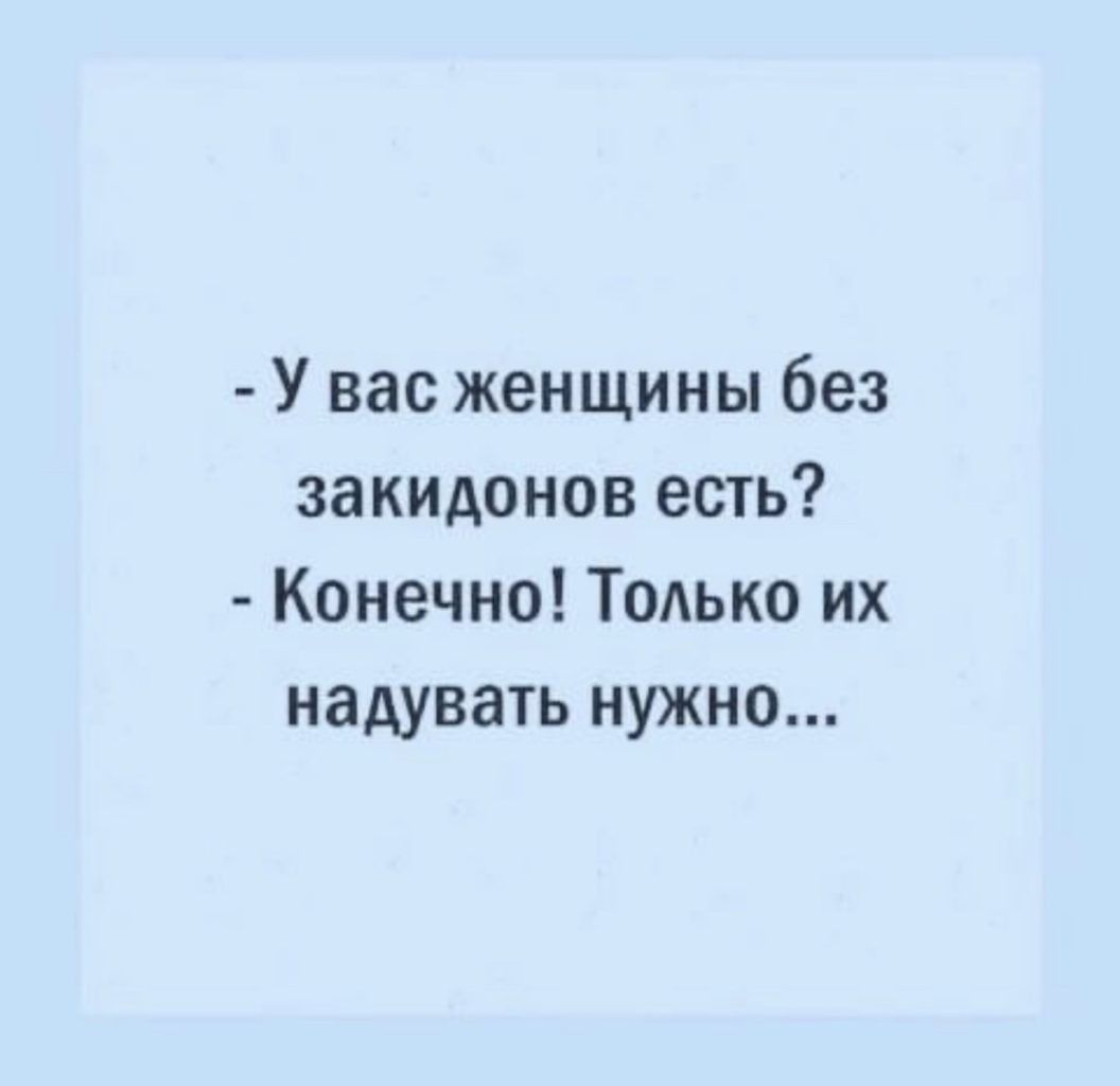 У вас женщины без закидонов есть Конечно Том ко их надувать нужно