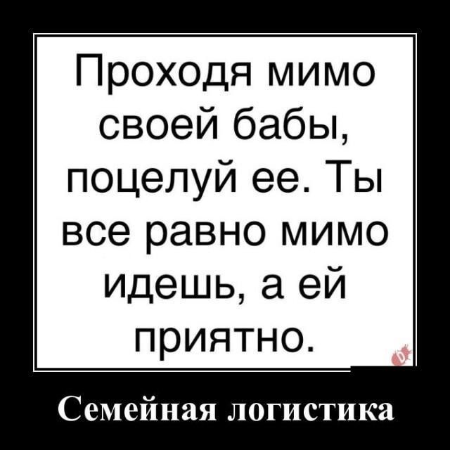 Проходя мимо своей бабы поцелуй ее Ты все равно мимо идешь а ей приятно Семейная логистика