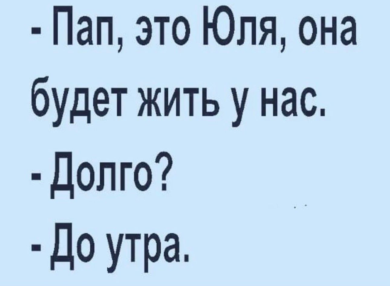 Пап это Юля она будет жить у нас Долго До утра