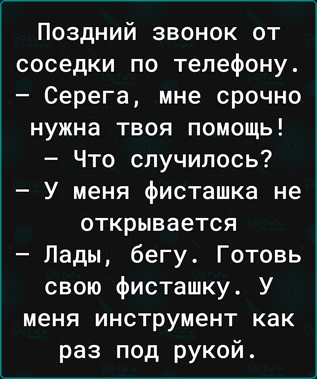 Поздний звонок от соседки по телефону Серега мне срочно нужна твоя помощь Что случилось У меня фисташка не открывается Лады бегу Готовь свою фисташку У меня инструмент как раз под рукой