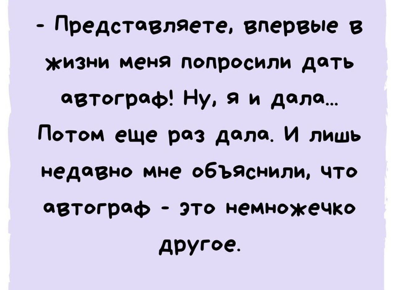 Представляете впервые в жизни меня попросили дать автограф Ну я и дала Потом еще раз дела И лишь недавно мне объмнипи что автограф это немножечко другое