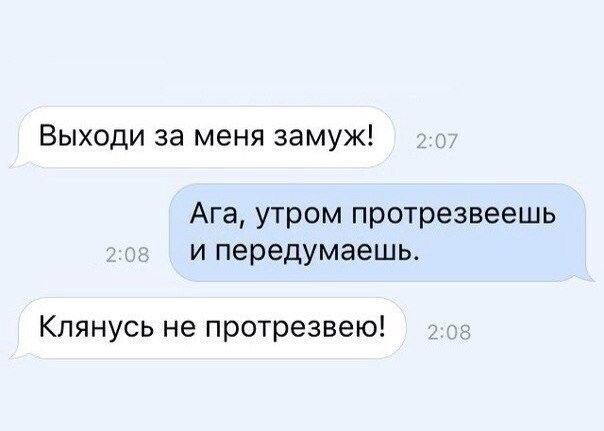 Выходи за меня замуж АГа УТром протрезвеешь и передумаешь Клянусь не протрезвею