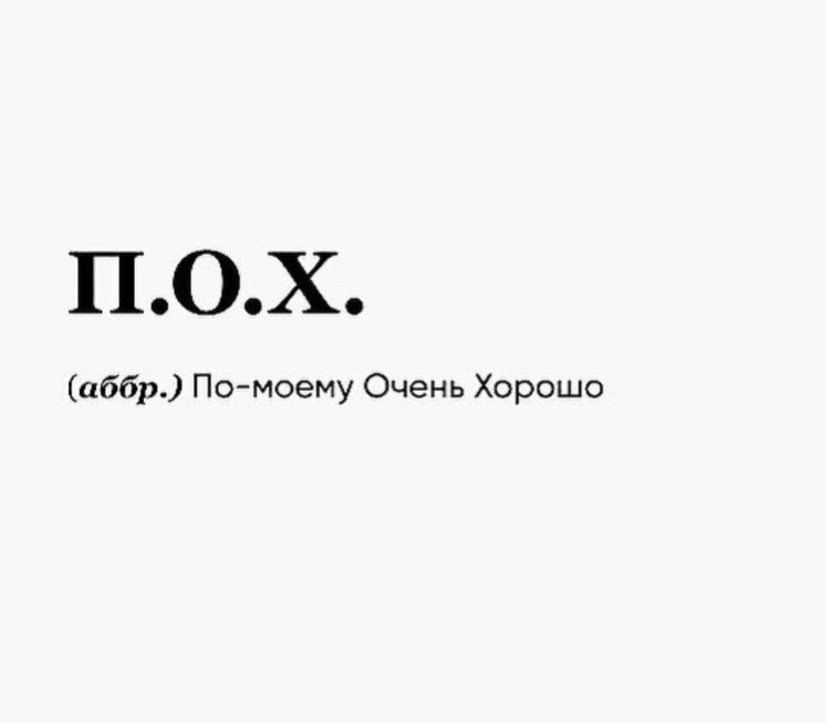 ПОХ дббр Помоему Очень Хорошо