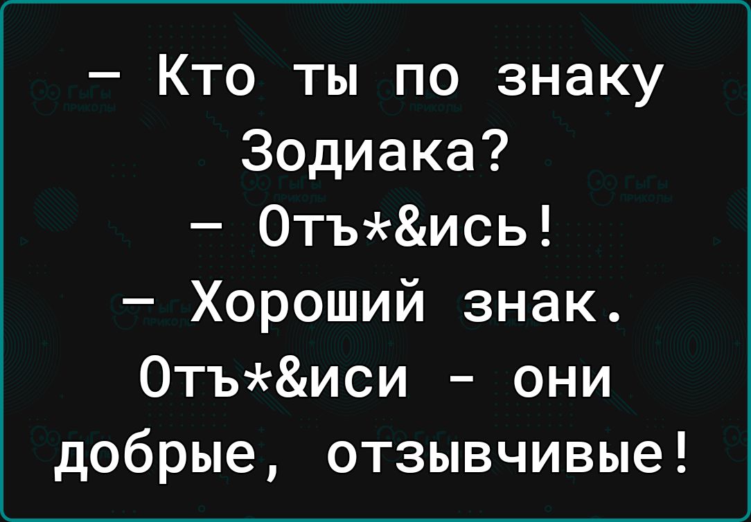 Кто ты по знаку Зодиака 0тъись Хороший знак 0тъиси они добрые отзывчивые