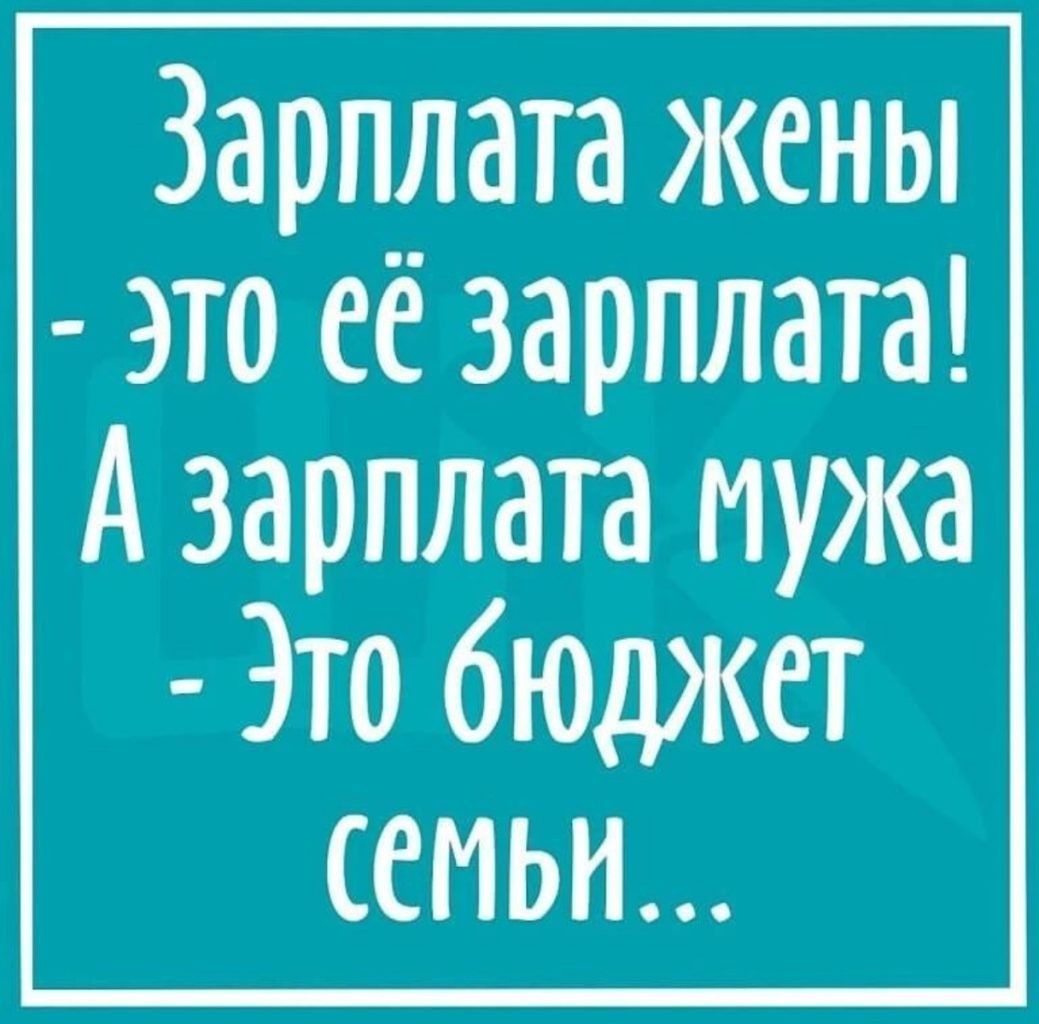 Зарплата жены это её зарплата А зарплата мужа Это бюджет семьи