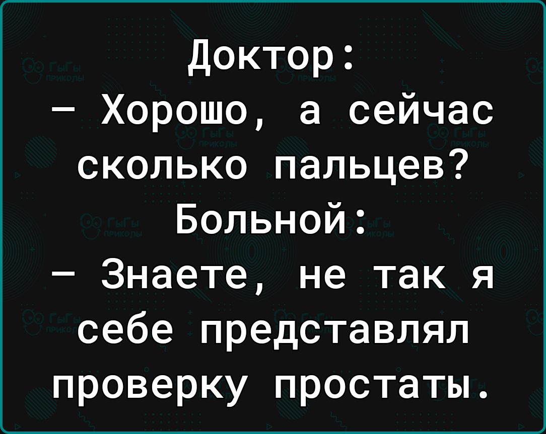 Доктор Хорошо а сейчас сколько пальцев Больной Знаете не так я себе представлял проверку простаты