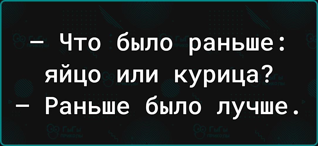 Что было раньше яйцо или курица Раньше было лучше