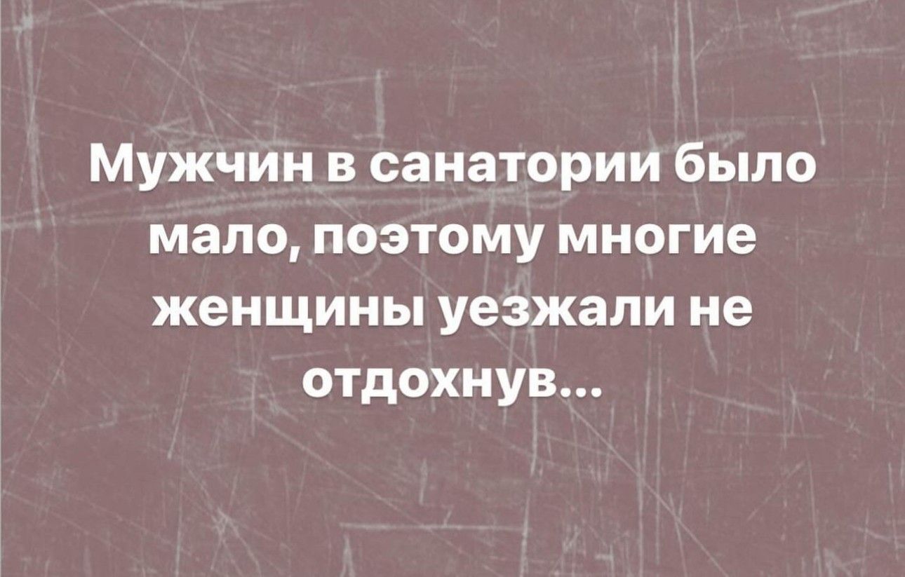 Мужчин в санатории было мало поэтому многие женщины уезжали не отдохнув