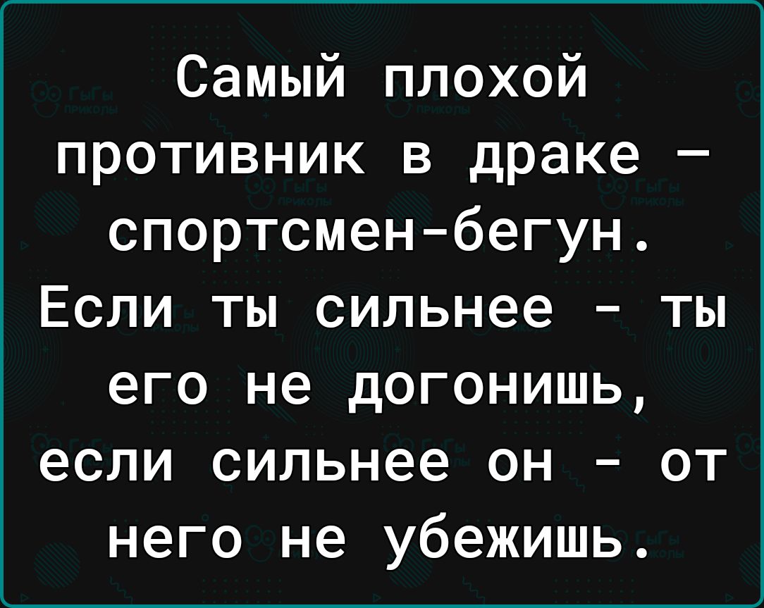 Самый плохой противник в драке спортсменбегун Если ты сильнее ты его не догонишь если сильнее он от него не убежишь