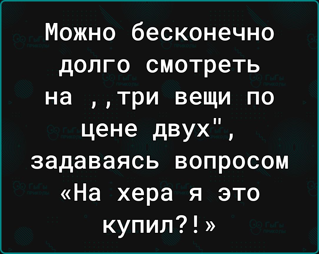 Можно бесконечно долго смотреть на три вещи по цене двух задаваясь вопросом На хера я это купил