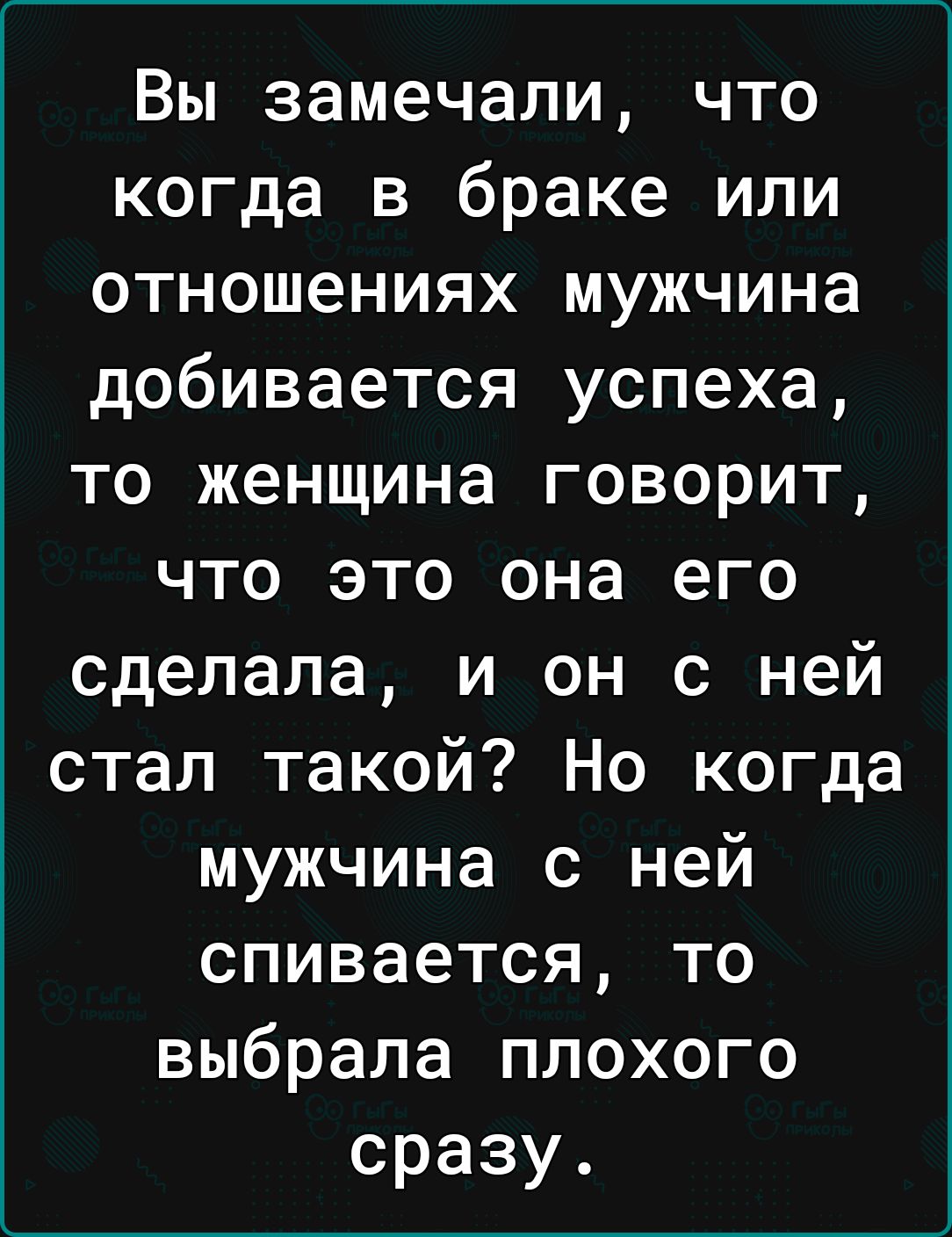 Вы замечали что когда в браке или отношениях мужчина добивается успеха то женщина говорит что это она его сделала и он с ней стал такой Но когда мужчина с ней спивается то выбрала плохого сразу