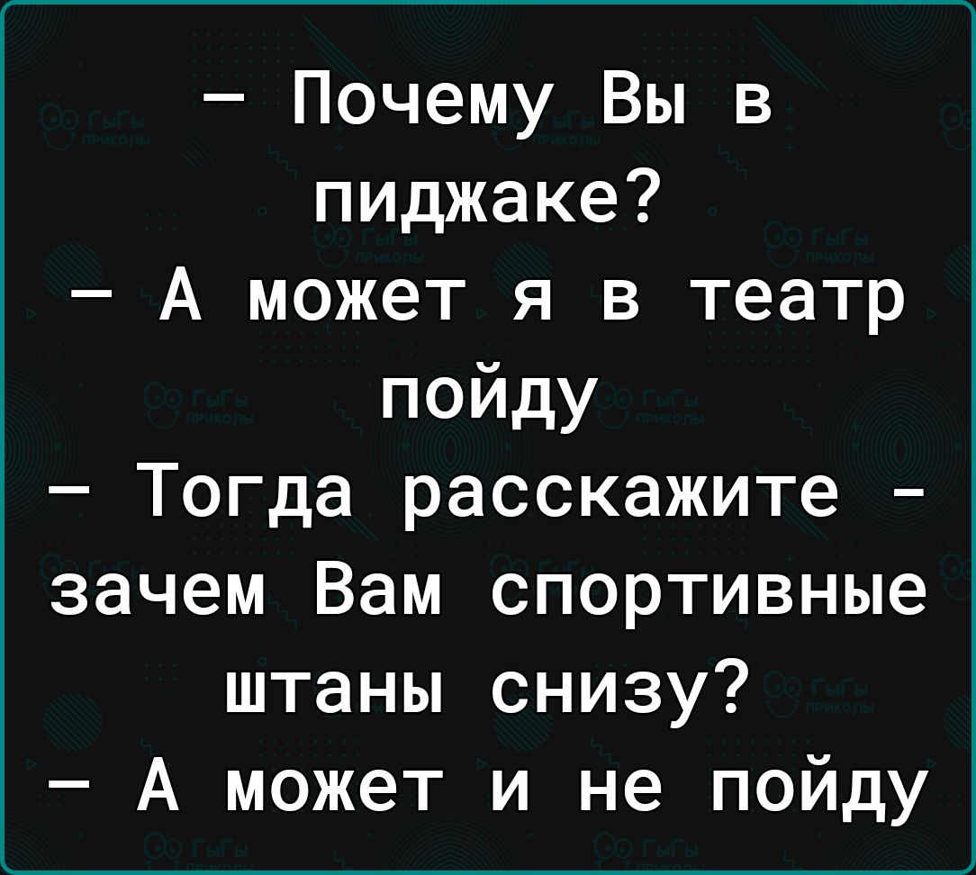 Почему Вы в пиджаке А может я в театр пойду Тогда расскажите зачем Вам спортивные штаны снизу А может и не пойду