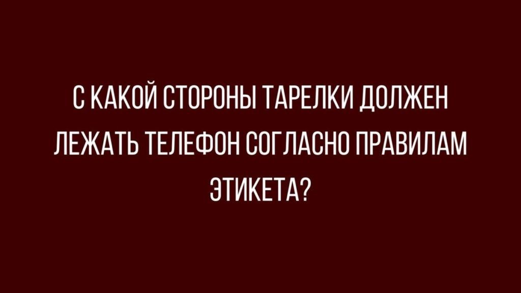 С КАКОЙ СТПРПНЫ ТАРЕЛКИ ЦПЛЖЕН ЛЕЖАТЬ ТЕЛЕФОН БПГЛАБНП ПРАВИЛАМ ЗТИКЕТА