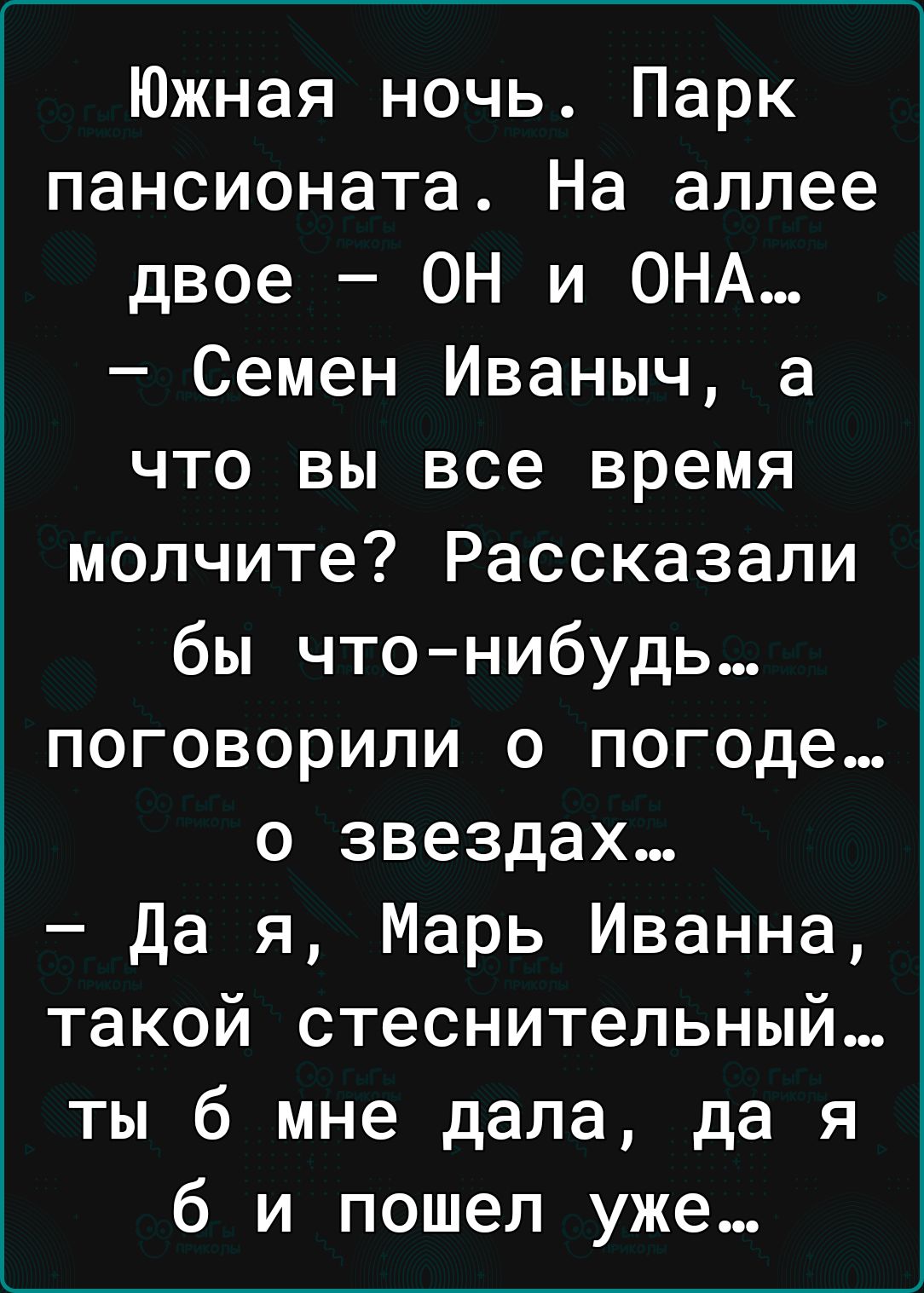 Южная ночь Парк пансионата На аллее двое ОН и ОНА Семен Иваныч а что вы все время молчите Рассказали бы чтонибудь поговорили о погоде о звездах да я Марь Иванна такой стеснительный ты 6 мне дала да я б и пошел уже