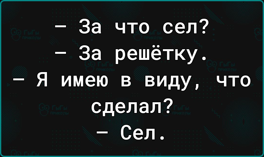 За что сел За решётку Я имею в виду что сделал Сел